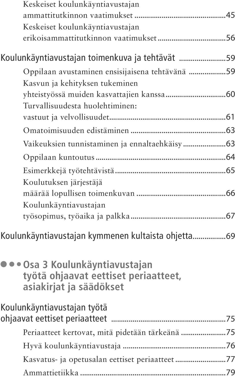 ..61 Omatoimisuuden edistäminen...63 Vaikeuksien tunnistaminen ja ennaltaehkäisy...63 Oppilaan kuntoutus...64 Esimerkkejä työtehtävistä...65 Koulutuksen järjestäjä määrää lopullisen toimenkuvan.