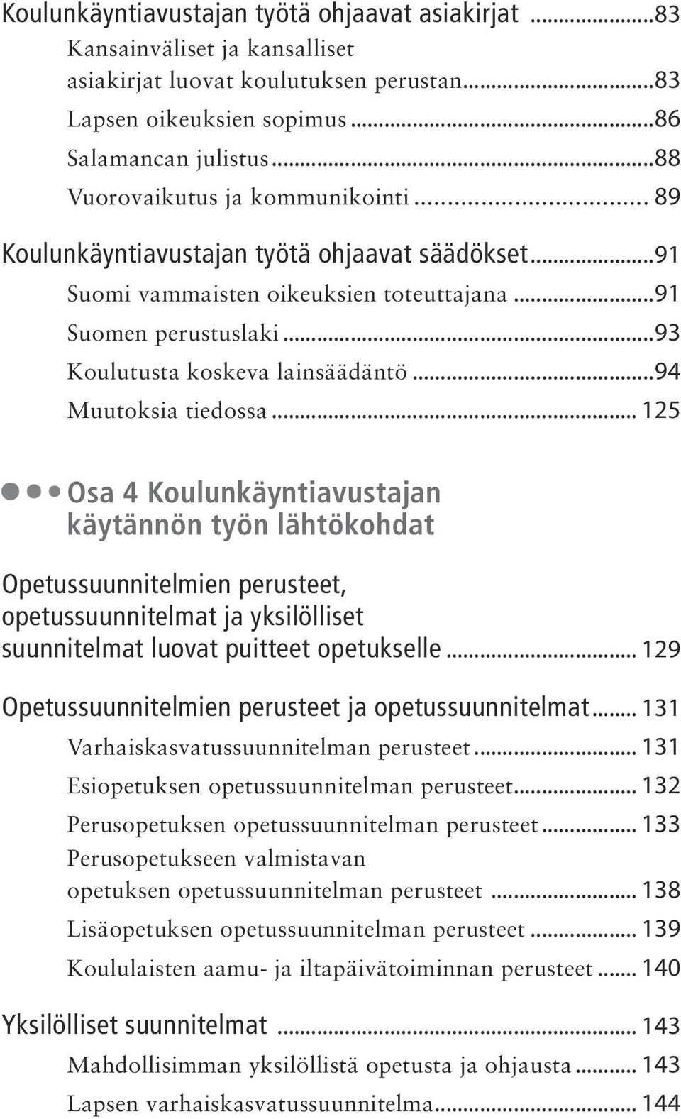 ..94 Muutoksia tiedossa... 125 Osa 4 Koulunkäyntiavustajan käytännön työn lähtökohdat Opetussuunnitelmien perusteet, opetussuunnitelmat ja yksilölliset suunnitelmat luovat puitteet opetukselle.