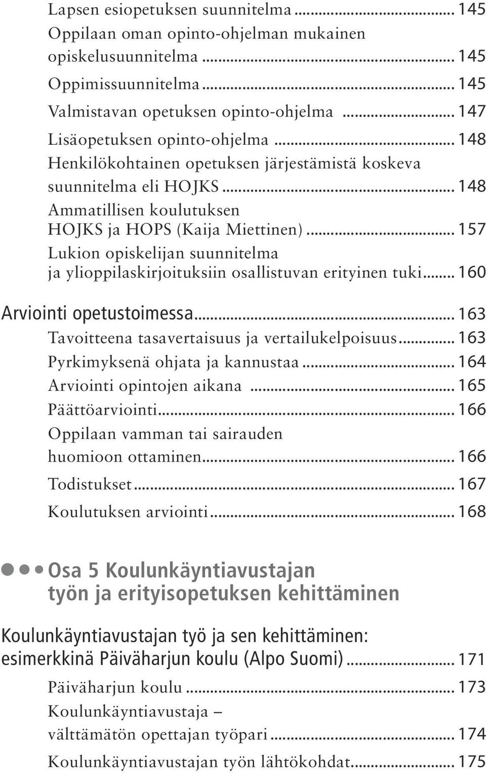 .. 157 Lukion opiskelijan suunnitelma ja ylioppilaskirjoituksiin osallistuvan erityinen tuki... 160 Arviointi opetustoimessa... 163 Tavoitteena tasavertaisuus ja vertailukelpoisuus.