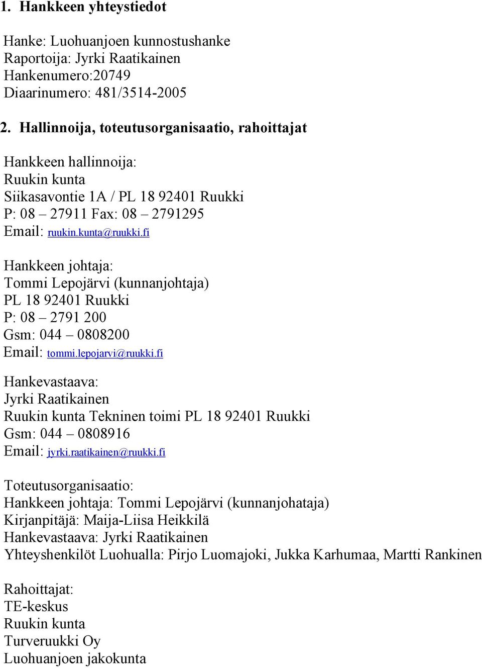 fi Hankkeen johtaja: Tommi Lepojärvi (kunnanjohtaja) PL 18 92401 Ruukki P: 08 2791 200 Gsm: 044 0808200 Email: tommi.lepojarvi@ruukki.