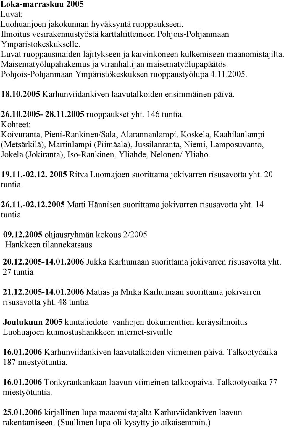 2005. 18.10.2005 Karhunviidankiven laavutalkoiden ensimmäinen päivä. 26.10.2005-28.11.2005 ruoppaukset yht. 146 tuntia.