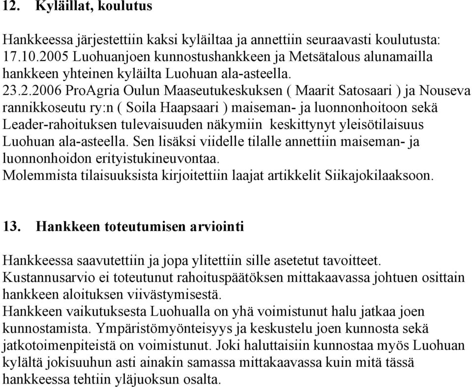 ry:n ( Soila Haapsaari ) maiseman- ja luonnonhoitoon sekä Leader-rahoituksen tulevaisuuden näkymiin keskittynyt yleisötilaisuus Luohuan ala-asteella.