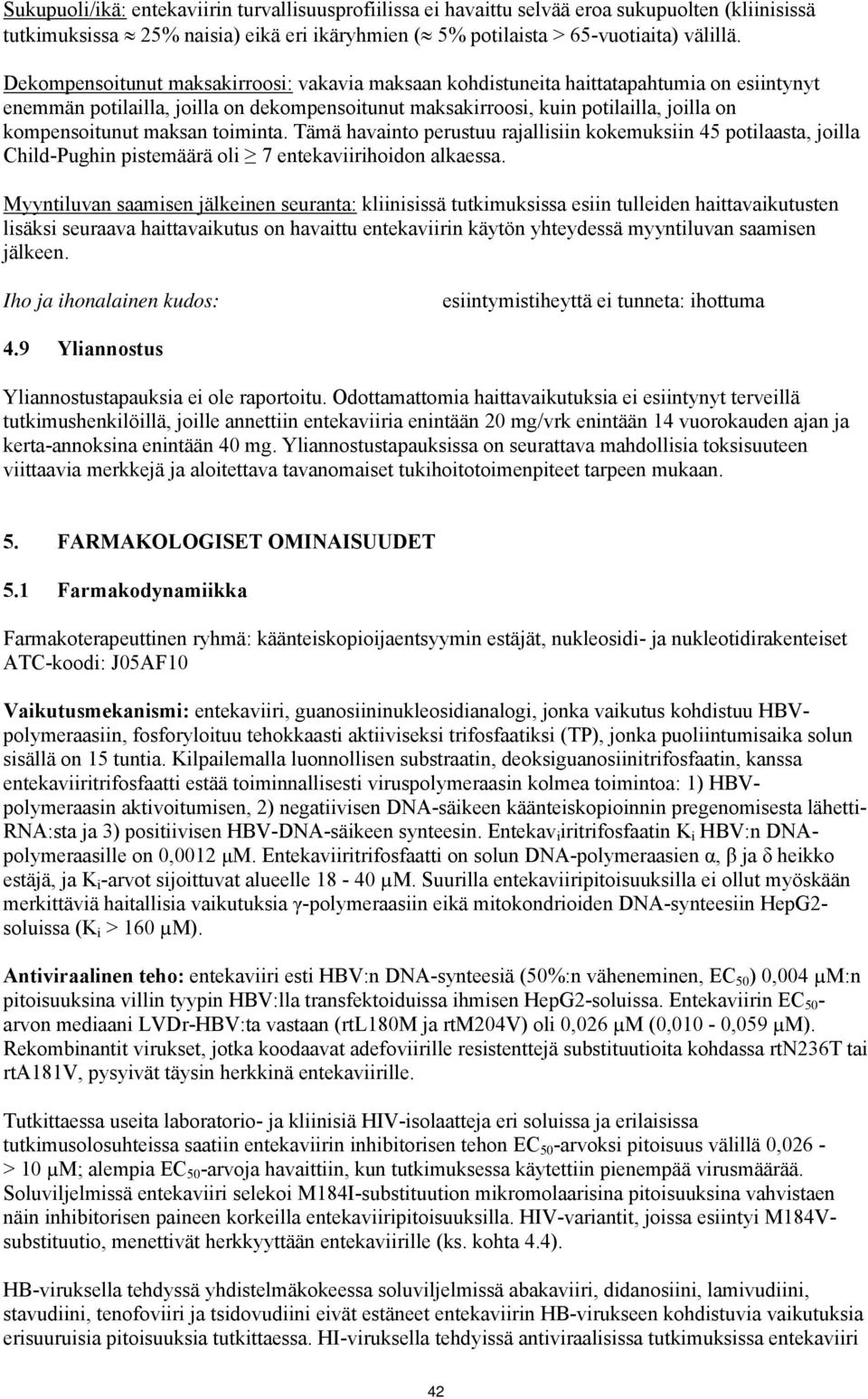 maksan toiminta. Tämä havainto perustuu rajallisiin kokemuksiin 45 potilaasta, joilla Child-Pughin pistemäärä oli 7 entekaviirihoidon alkaessa.