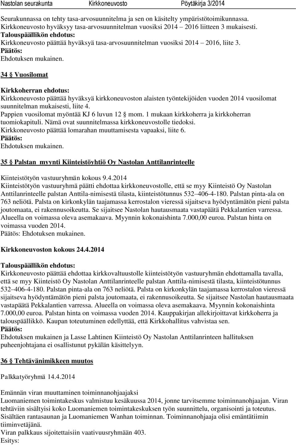 34 Vuosilomat Kirkkoneuvosto päättää hyväksyä kirkkoneuvoston alaisten työntekijöiden vuoden 2014 vuosilomat suunnitelman mukaisesti, liite 4. Pappien vuosilomat myöntää KJ 6 luvun 12 mom.