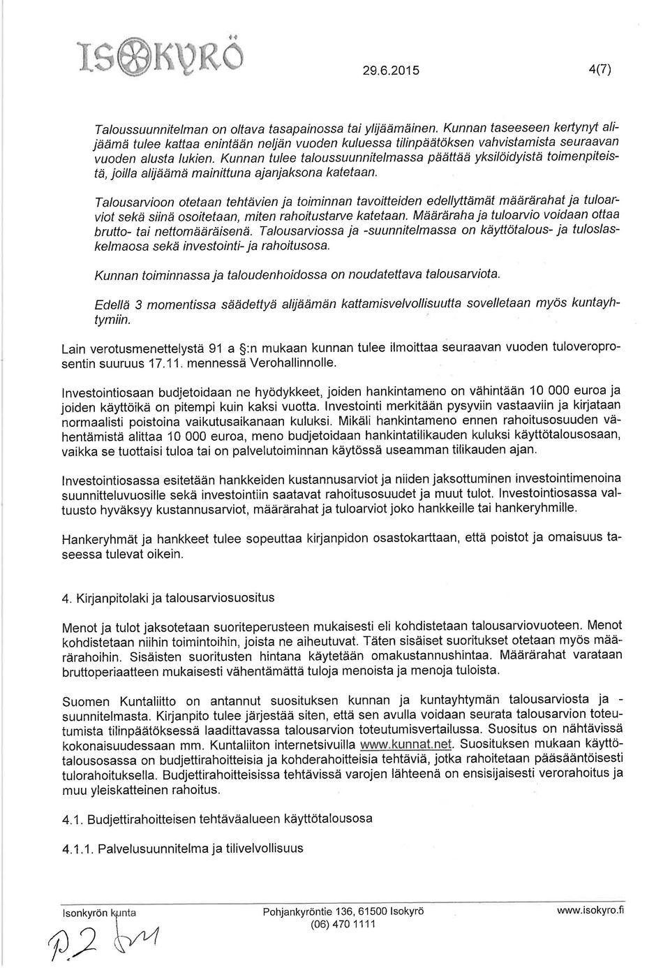 Kunnan tulee taloussuunnitelmassa päättää yksilöidyistä toimenpiteistä, joilla alijäämä mainittuna aianiaksona katetaan.