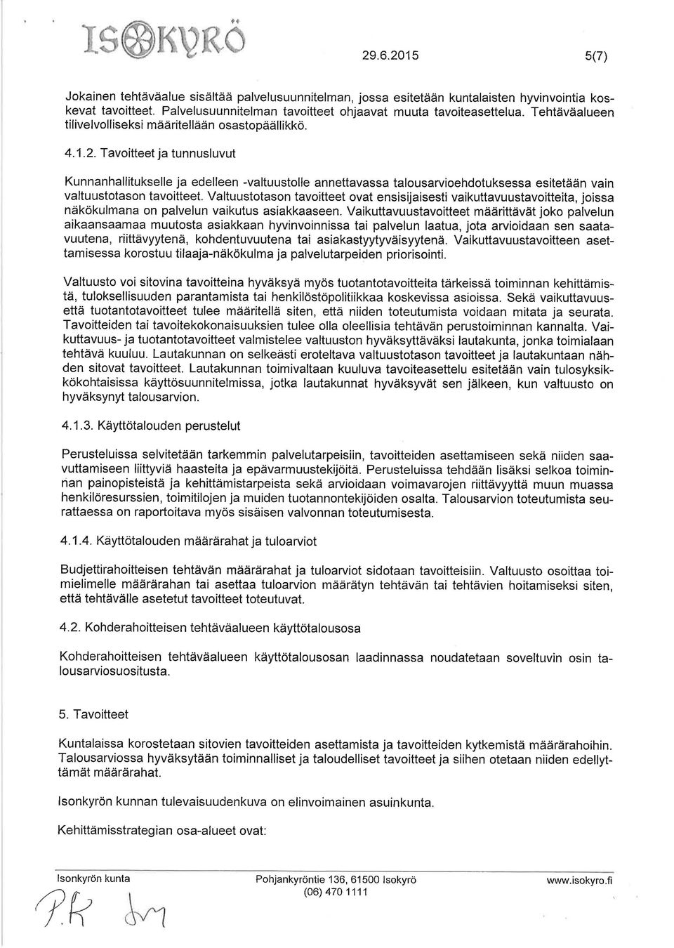 . ïavoitteet ja tunnusluvut Kunnanhallitukselle ja edelleen -valtuustolle annettavassa talousarvioehdotuksessa esitetään vain valtuustotason tavoitteet.