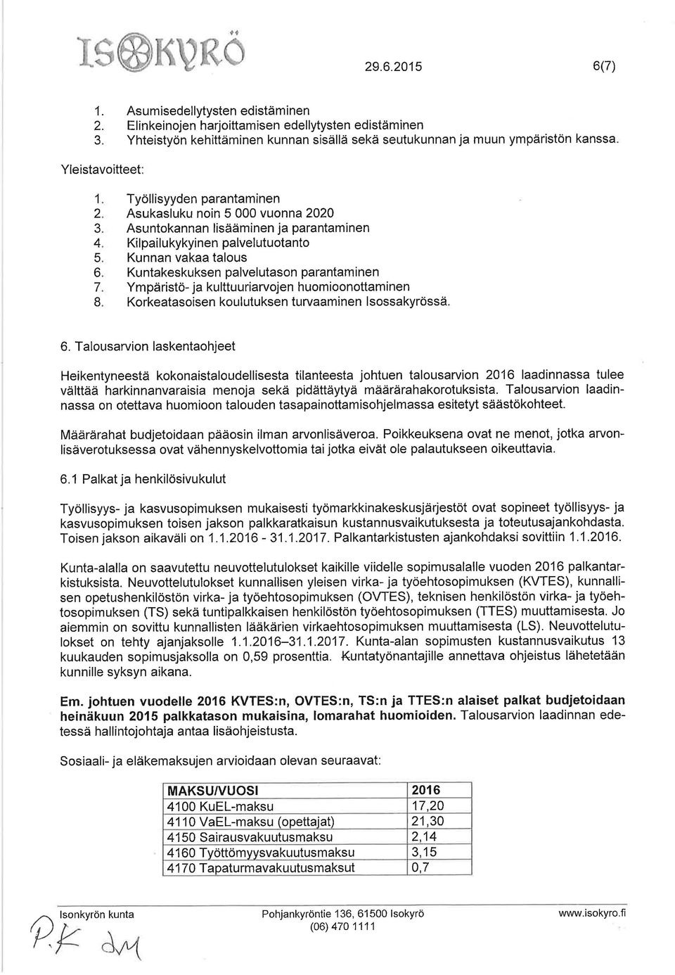 parantaminen Kilpailukykyinen palvelutuotanto Kunnan vakaa talous Kuntakeskuksen palvelutason parantaminen Ym päristö- ja ku lttu uriarvojen huom ioonottam inen Korkeatasoisen koulutuksen turvaaminen