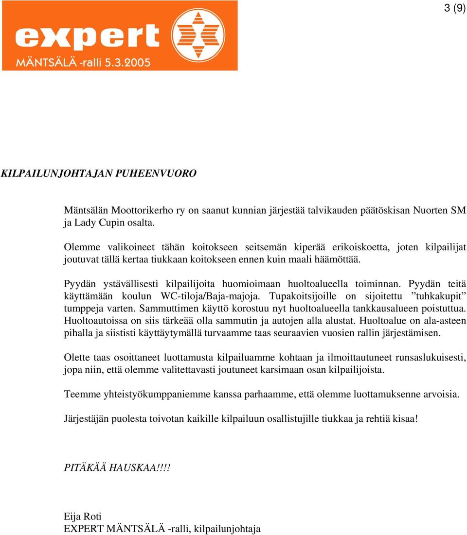 Pyydän ystävällisesti kilpailijoita huomioimaan huoltoalueella toiminnan. Pyydän teitä käyttämään koulun WC-tiloja/Baja-majoja. Tupakoitsijoille on sijoitettu tuhkakupit tumppeja varten.