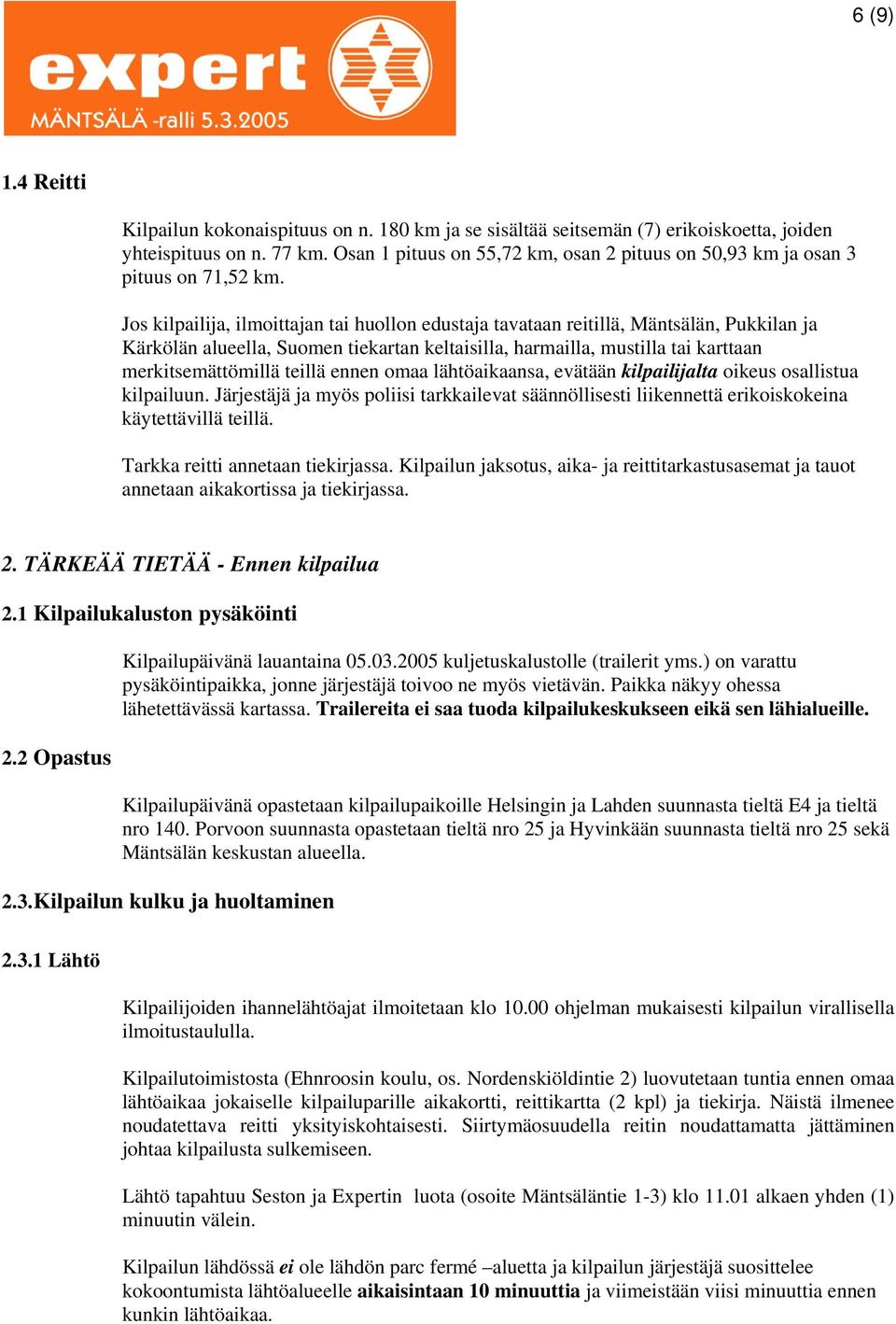 Jos kilpailija, ilmoittajan tai huollon edustaja tavataan reitillä, Mäntsälän, Pukkilan ja Kärkölän alueella, Suomen tiekartan keltaisilla, harmailla, mustilla tai karttaan merkitsemättömillä teillä