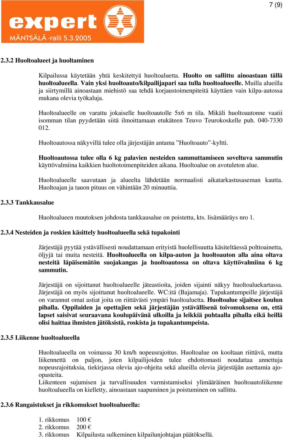 Huoltoalueelle on varattu jokaiselle huoltoautolle 5x6 m tila. Mikäli huoltoautonne vaatii isomman tilan pyydetään siitä ilmoittamaan etukäteen Teuvo Teurokoskelle puh. 040-7330 012.