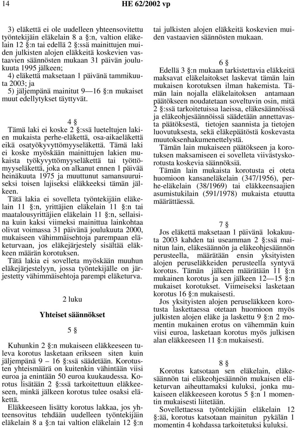 4 Tämä laki ei koske 2 :ssä lueteltujen lakien mukaista perhe-eläkettä, osa-aikaeläkettä eikä osatyökyvyttömyyseläkettä.