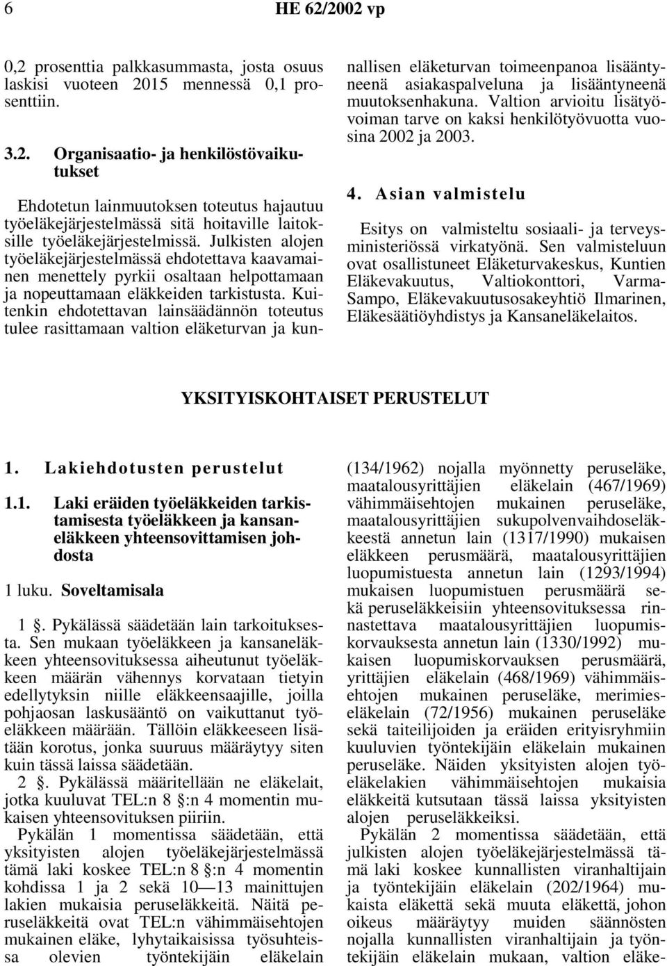 Kuitenkin ehdotettavan lainsäädännön toteutus tulee rasittamaan valtion eläketurvan ja kunnallisen eläketurvan toimeenpanoa lisääntyneenä asiakaspalveluna ja lisääntyneenä muutoksenhakuna.