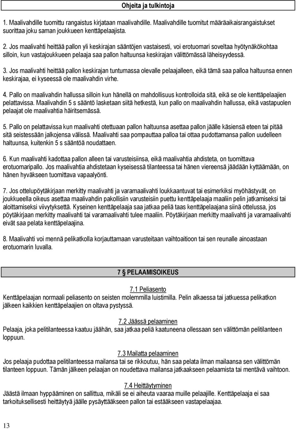 läheisyydessä. 3. Jos maalivahti heittää pallon keskirajan tuntumassa olevalle pelaajalleen, eikä tämä saa palloa haltuunsa ennen keskirajaa, ei kyseessä ole maalivahdin virhe. 4.