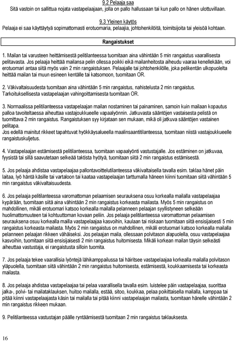 Mailan tai varusteen heittämisestä pelitilanteessa tuomitaan aina vähintään 5 min rangaistus vaarallisesta pelitavasta.