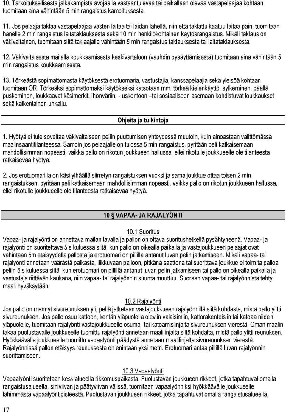 käytösrangaistus. Mikäli taklaus on väkivaltainen, tuomitaan siitä taklaajalle vähintään 5 min rangaistus taklauksesta tai laitataklauksesta. 12.