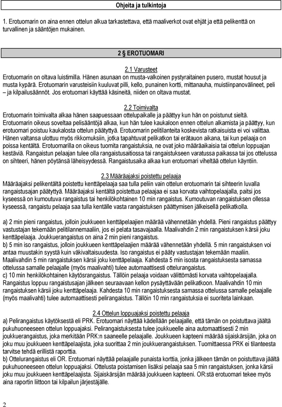 Erotuomarin varusteisiin kuuluvat pilli, kello, punainen kortti, mittanauha, muistiinpanovälineet, peli ja kilpailusäännöt. Jos erotuomari käyttää käsineitä, niiden on oltava mustat. 2.