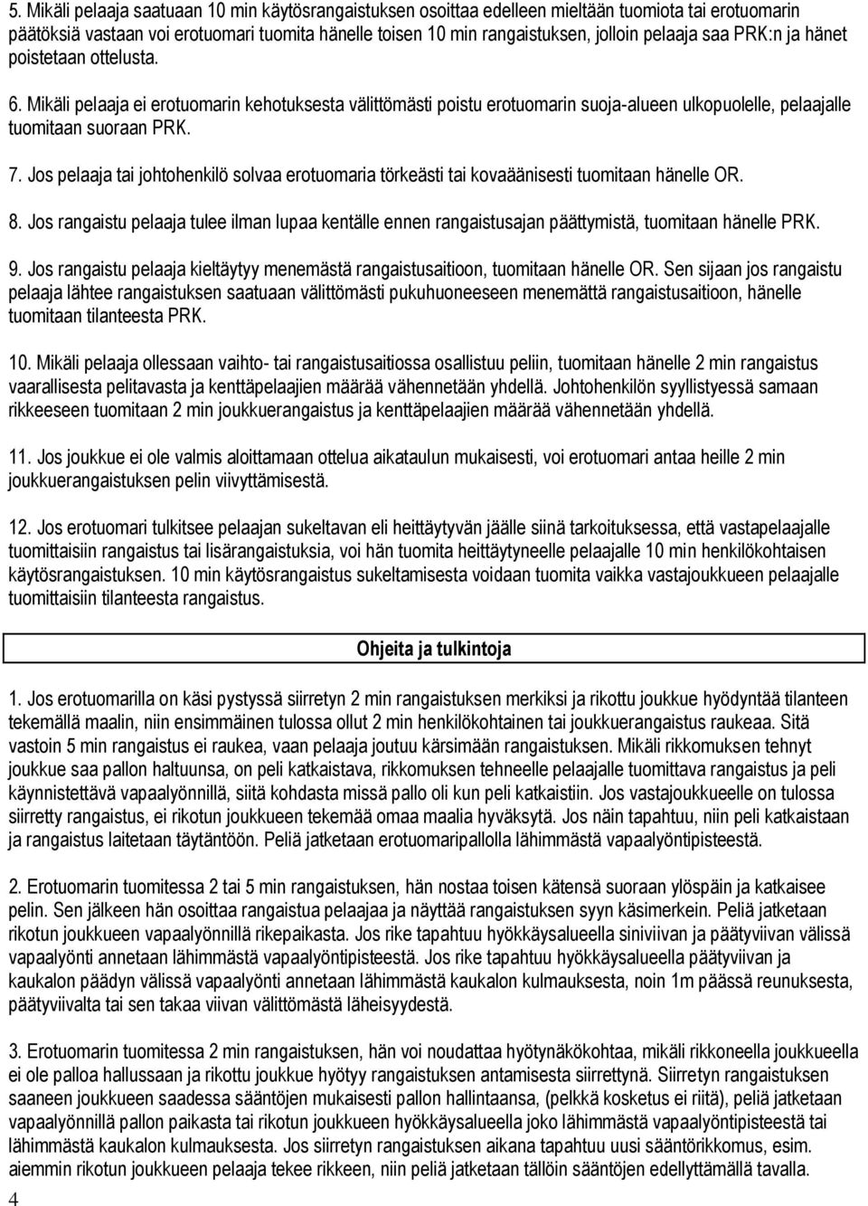 Jos pelaaja tai johtohenkilö solvaa erotuomaria törkeästi tai kovaäänisesti tuomitaan hänelle OR. 8.