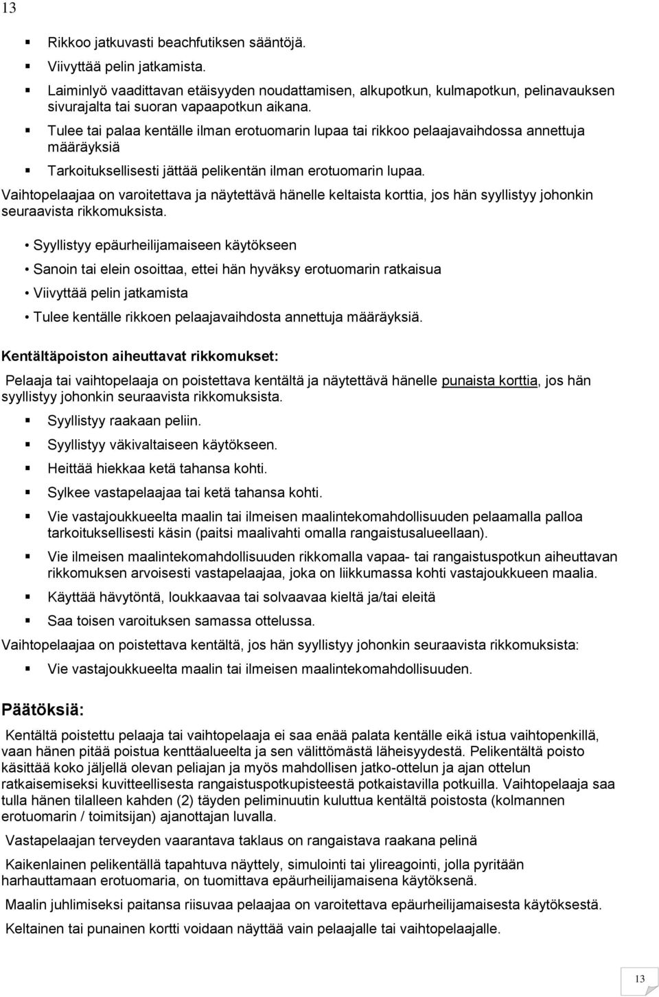 Tulee tai palaa kentälle ilman erotuomarin lupaa tai rikkoo pelaajavaihdossa annettuja määräyksiä Tarkoituksellisesti jättää pelikentän ilman erotuomarin lupaa.