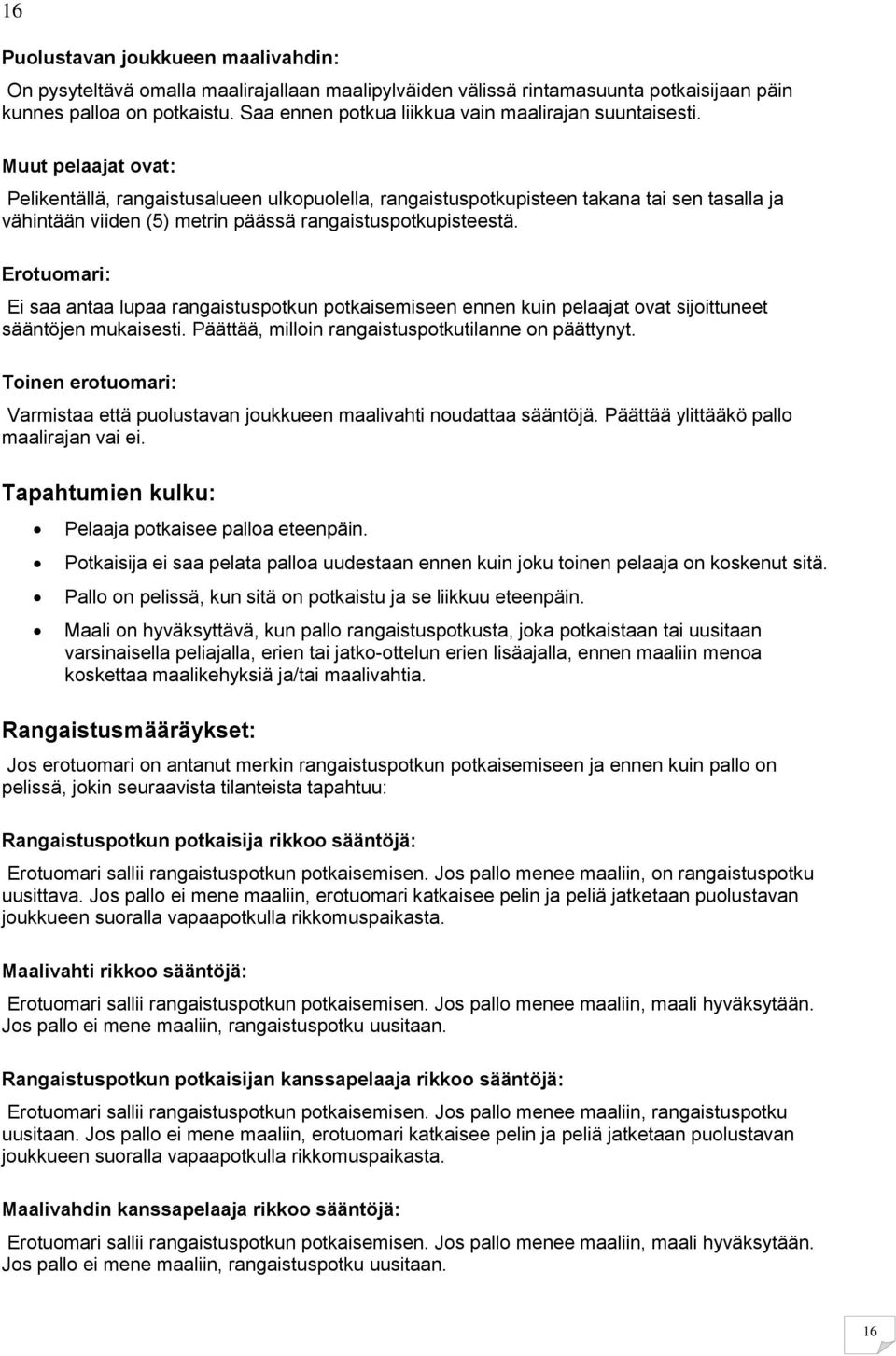 Muut pelaajat ovat: Pelikentällä, rangaistusalueen ulkopuolella, rangaistuspotkupisteen takana tai sen tasalla ja vähintään viiden (5) metrin päässä rangaistuspotkupisteestä.