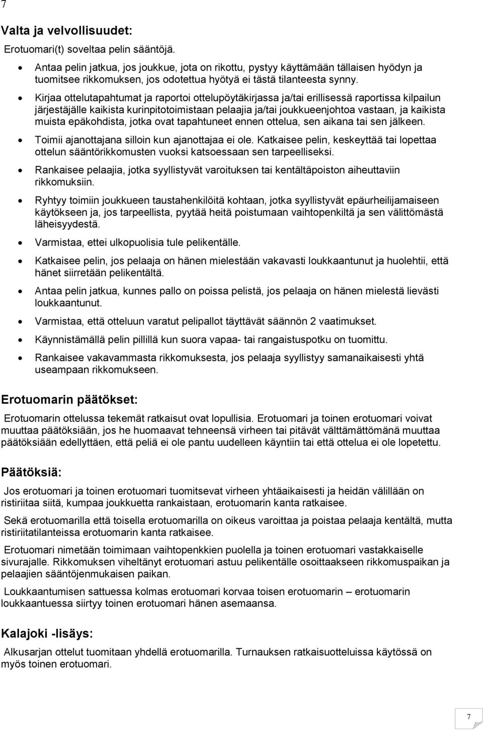 Kirjaa ottelutapahtumat ja raportoi ottelupöytäkirjassa ja/tai erillisessä raportissa kilpailun järjestäjälle kaikista kurinpitotoimistaan pelaajia ja/tai joukkueenjohtoa vastaan, ja kaikista muista