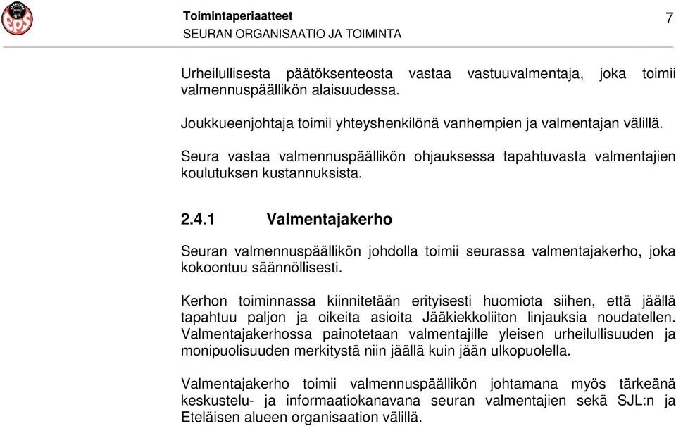 1 Valmentajakerho Seuran valmennuspäällikön johdolla toimii seurassa valmentajakerho, joka kokoontuu säännöllisesti.