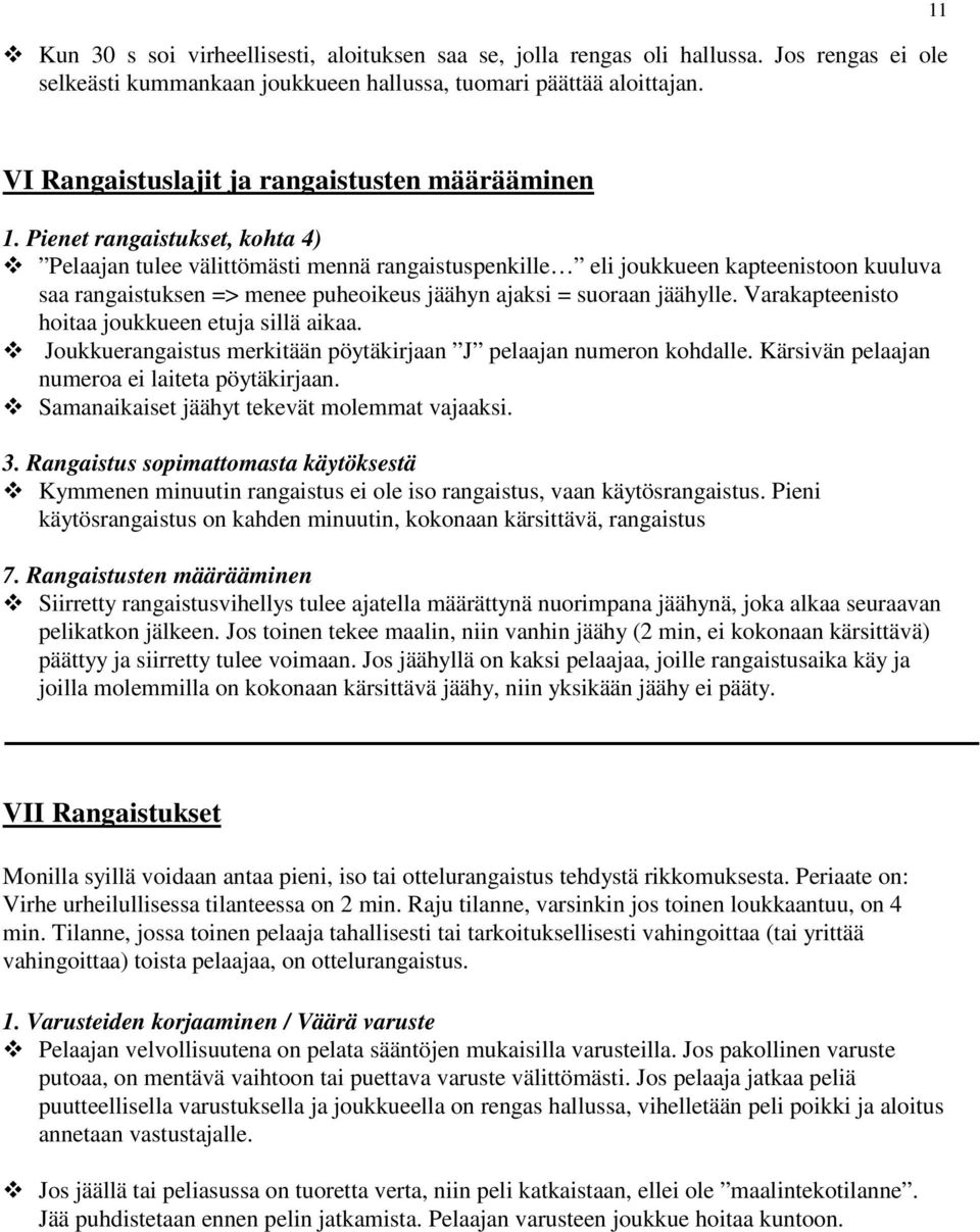 Pienet rangaistukset, kohta 4) Pelaajan tulee välittömästi mennä rangaistuspenkille eli joukkueen kapteenistoon kuuluva saa rangaistuksen => menee puheoikeus jäähyn ajaksi = suoraan jäähylle.