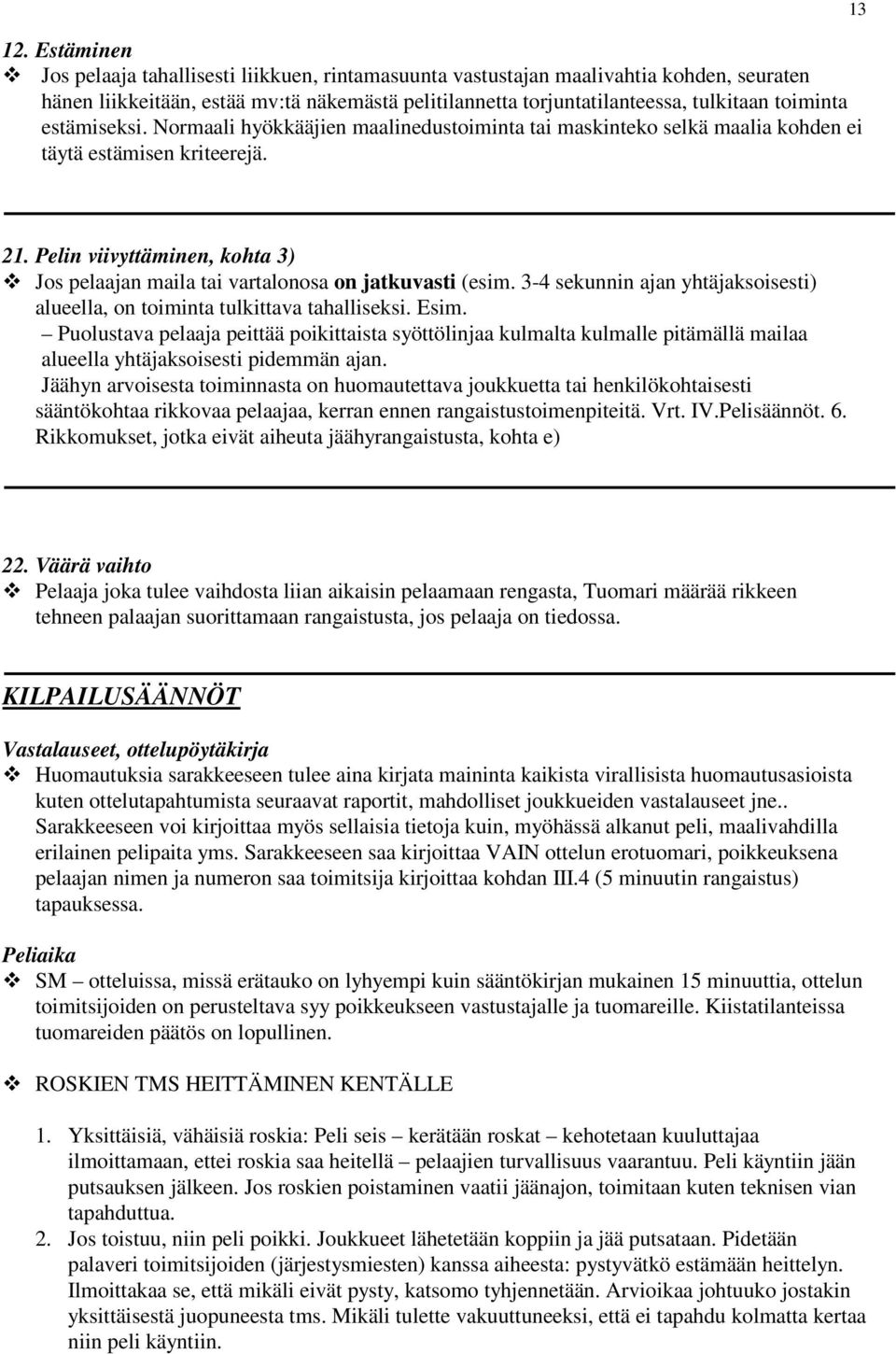 Pelin viivyttäminen, kohta 3) Jos pelaajan maila tai vartalonosa on jatkuvasti (esim. 3-4 sekunnin ajan yhtäjaksoisesti) alueella, on toiminta tulkittava tahalliseksi. Esim.