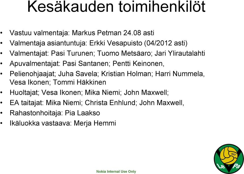Ylirautalahti Apuvalmentajat: Pasi Santanen; Pentti Keinonen, Pelienohjaajat; Juha Savela; Kristian Holman; Harri Nummela,