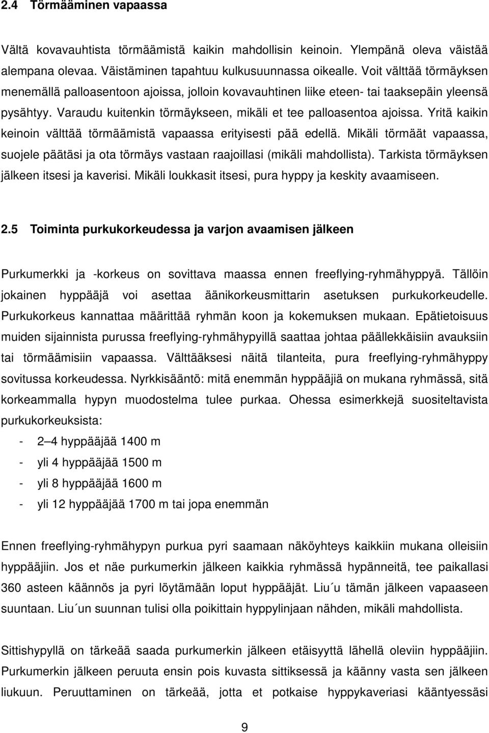 Yritä kaikin keinoin välttää törmäämistä vapaassa erityisesti pää edellä. Mikäli törmäät vapaassa, suojele päätäsi ja ota törmäys vastaan raajoillasi (mikäli mahdollista).