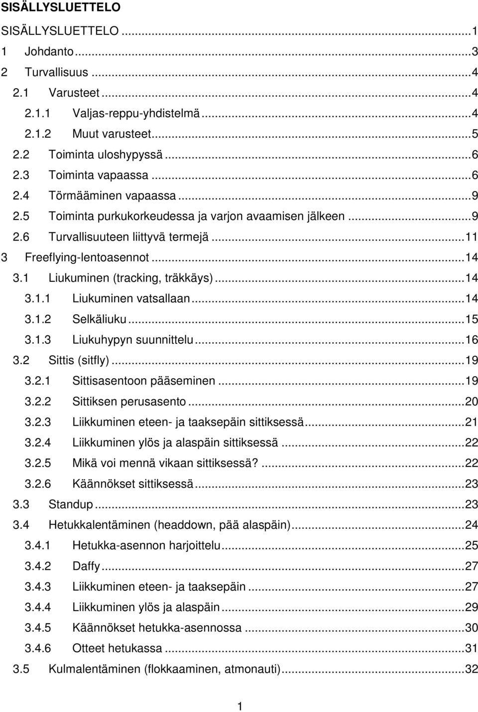 1 Liukuminen (tracking, träkkäys)...14 3.1.1 Liukuminen vatsallaan...14 3.1.2 Selkäliuku...15 3.1.3 Liukuhypyn suunnittelu...16 3.2 Sittis (sitfly)...19 3.2.1 Sittisasentoon pääseminen...19 3.2.2 Sittiksen perusasento.