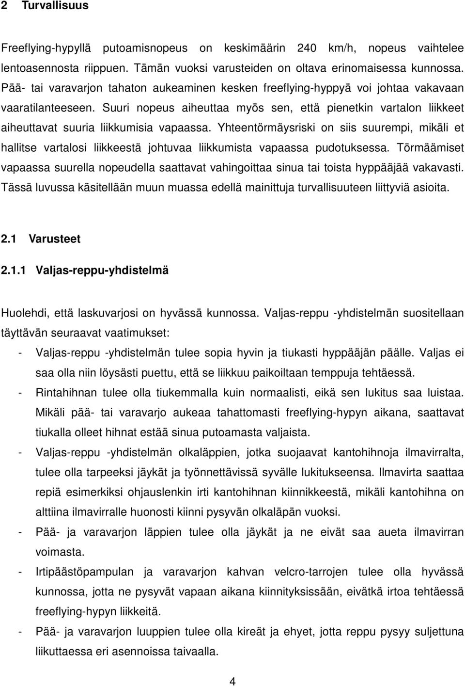 Suuri nopeus aiheuttaa myös sen, että pienetkin vartalon liikkeet aiheuttavat suuria liikkumisia vapaassa.