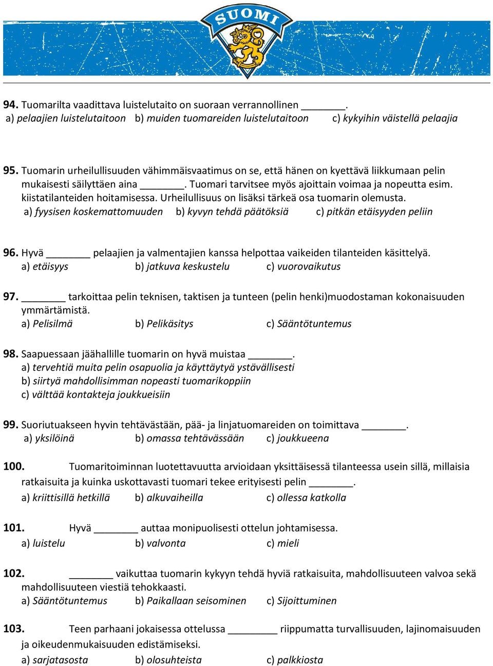 kiistatilanteiden hoitamisessa. Urheilullisuus on lisäksi tärkeä osa tuomarin olemusta. a) fyysisen koskemattomuuden b) kyvyn tehdä päätöksiä c) pitkän etäisyyden peliin 96.