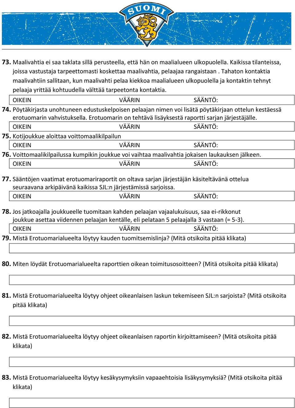 Pöytäkirjasta unohtuneen edustuskelpoisen pelaajan nimen voi lisätä pöytäkirjaan ottelun kestäessä erotuomarin vahvistuksella. Erotuomarin on tehtävä lisäyksestä raportti sarjan järjestäjälle. 75.