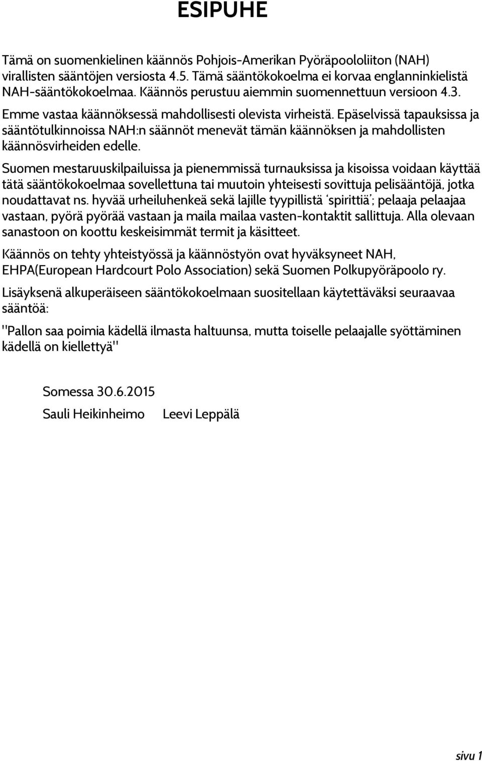 Epäselvissä tapauksissa ja sääntötulkinnoissa NAH:n säännöt menevät tämän käännöksen ja mahdollisten käännösvirheiden edelle.