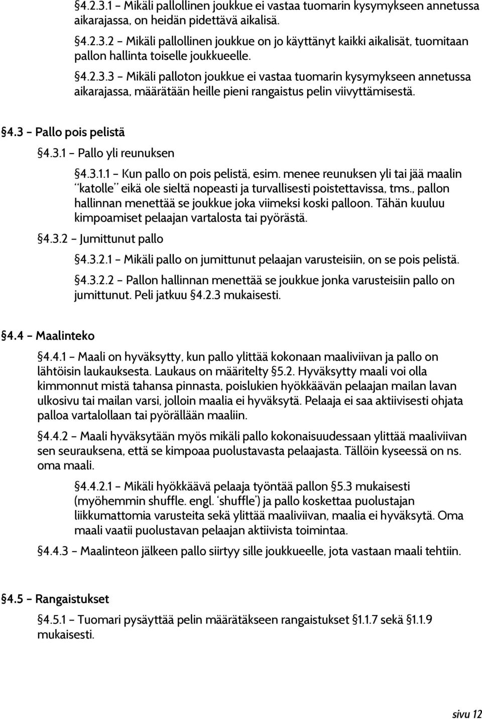 Pallo yli reunuksen 4.3.1.1 Kun pallo on pois pelistä, esim. menee reunuksen yli tai jää maalin katolle eikä ole sieltä nopeasti ja turvallisesti poistettavissa, tms.