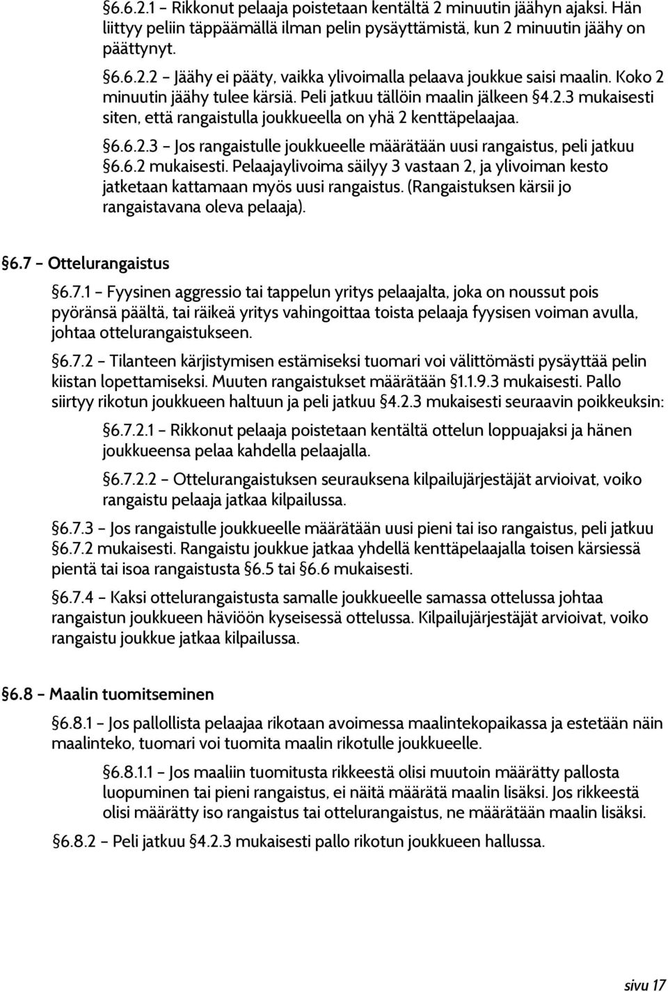 6.2 mukaisesti. Pelaajaylivoima säilyy 3 vastaan 2, ja ylivoiman kesto jatketaan kattamaan myös uusi rangaistus. (Rangaistuksen kärsii jo rangaistavana oleva pelaaja). 6.7 