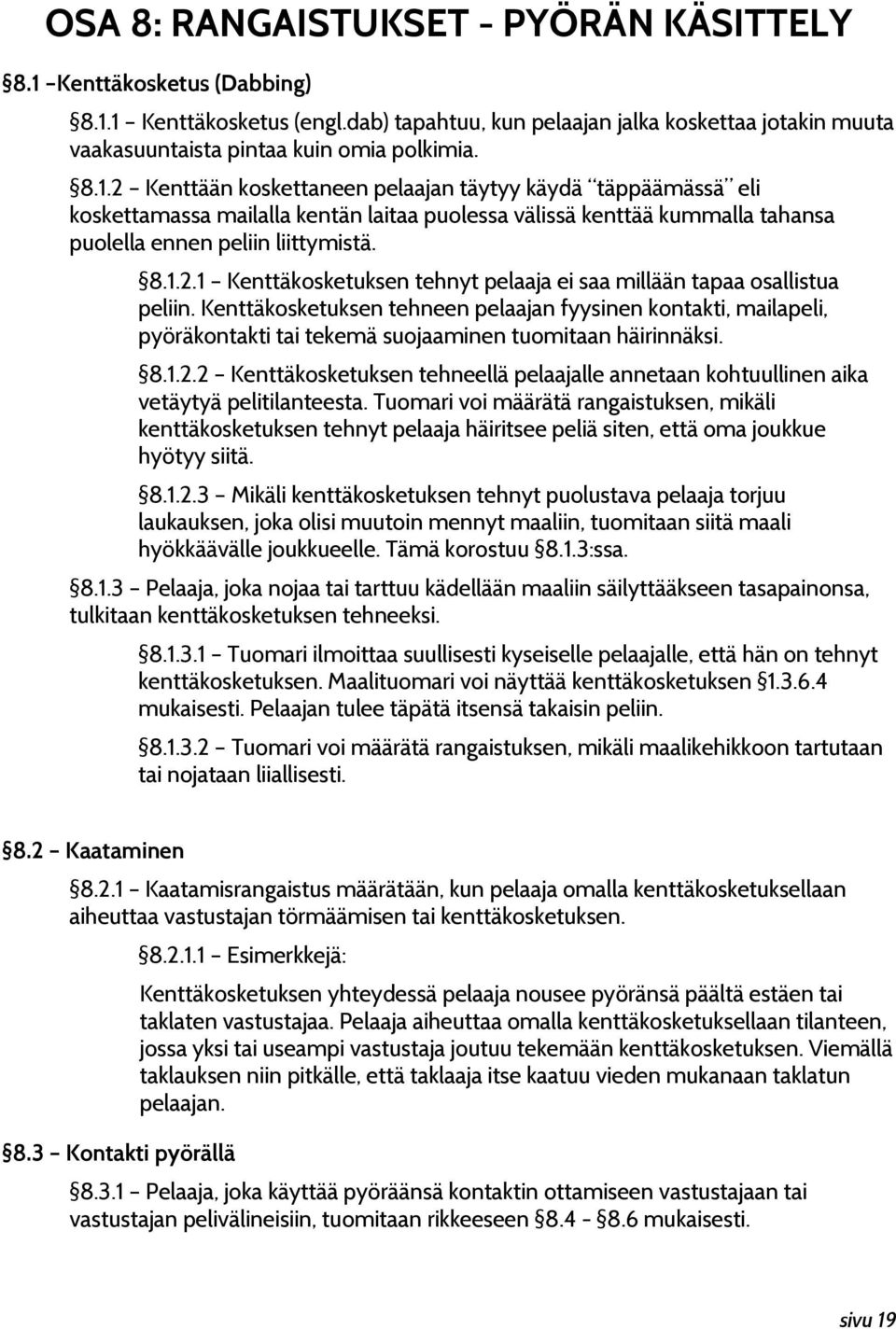 1 Kenttäkosketus (engl.dab) tapahtuu, kun pelaajan jalka koskettaa jotakin muuta vaakasuuntaista pintaa kuin omia polkimia. 8.1.2 Kenttään koskettaneen pelaajan täytyy käydä täppäämässä eli koskettamassa mailalla kentän laitaa puolessa välissä kenttää kummalla tahansa puolella ennen peliin liittymistä.