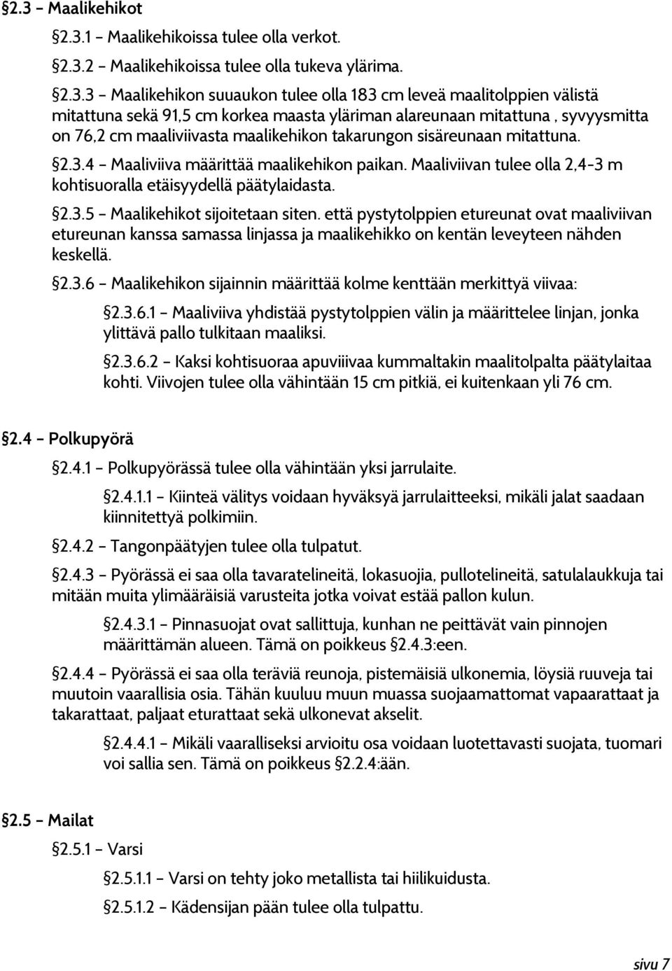 Maaliviivan tulee olla 2,4-3 m kohtisuoralla etäisyydellä päätylaidasta. 2.3.5 Maalikehikot sijoitetaan siten.