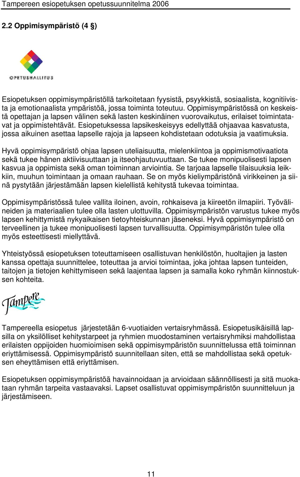 Esiopetuksessa lapsikeskeisyys edellyttää ohjaavaa kasvatusta, jossa aikuinen asettaa lapselle rajoja ja lapseen kohdistetaan odotuksia ja vaatimuksia.