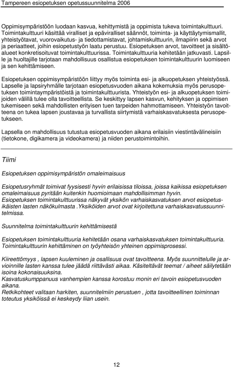periaatteet, joihin esiopetustyön laatu perustuu. Esiopetuksen arvot, tavoitteet ja sisältöalueet konkretisoituvat toimintakulttuurissa. Toimintakulttuuria kehitetään jatkuvasti.