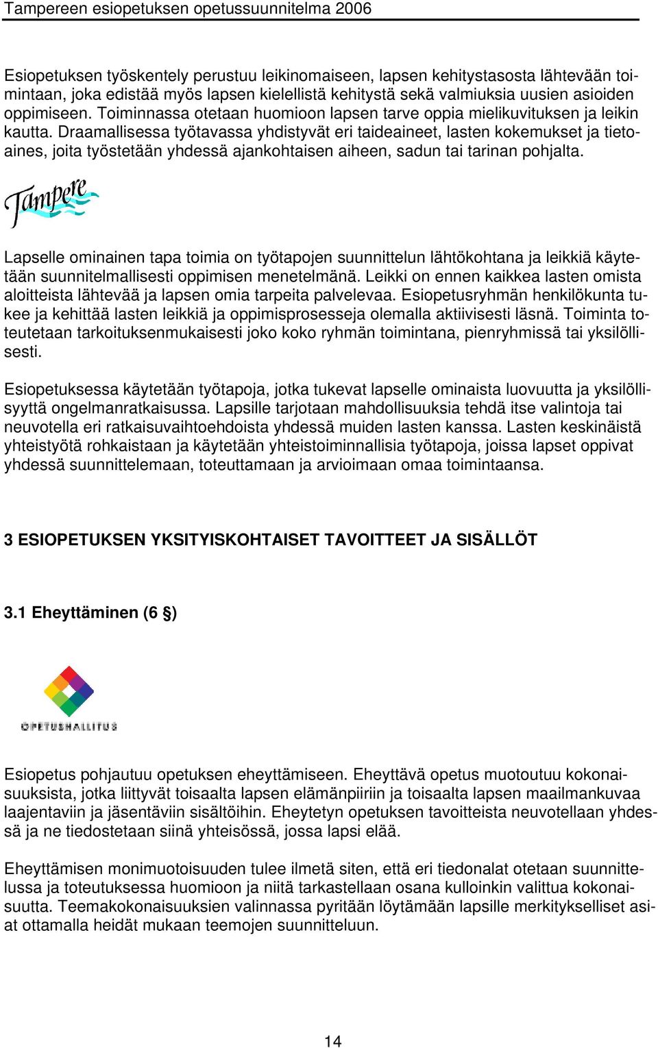 Draamallisessa työtavassa yhdistyvät eri taideaineet, lasten kokemukset ja tietoaines, joita työstetään yhdessä ajankohtaisen aiheen, sadun tai tarinan pohjalta.