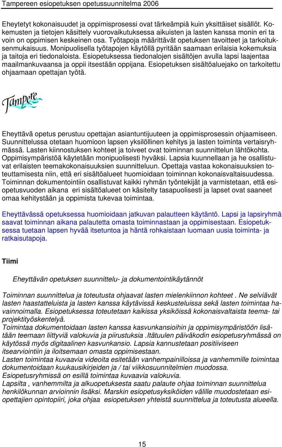 Monipuolisella työtapojen käytöllä pyritään saamaan erilaisia kokemuksia ja taitoja eri tiedonaloista.