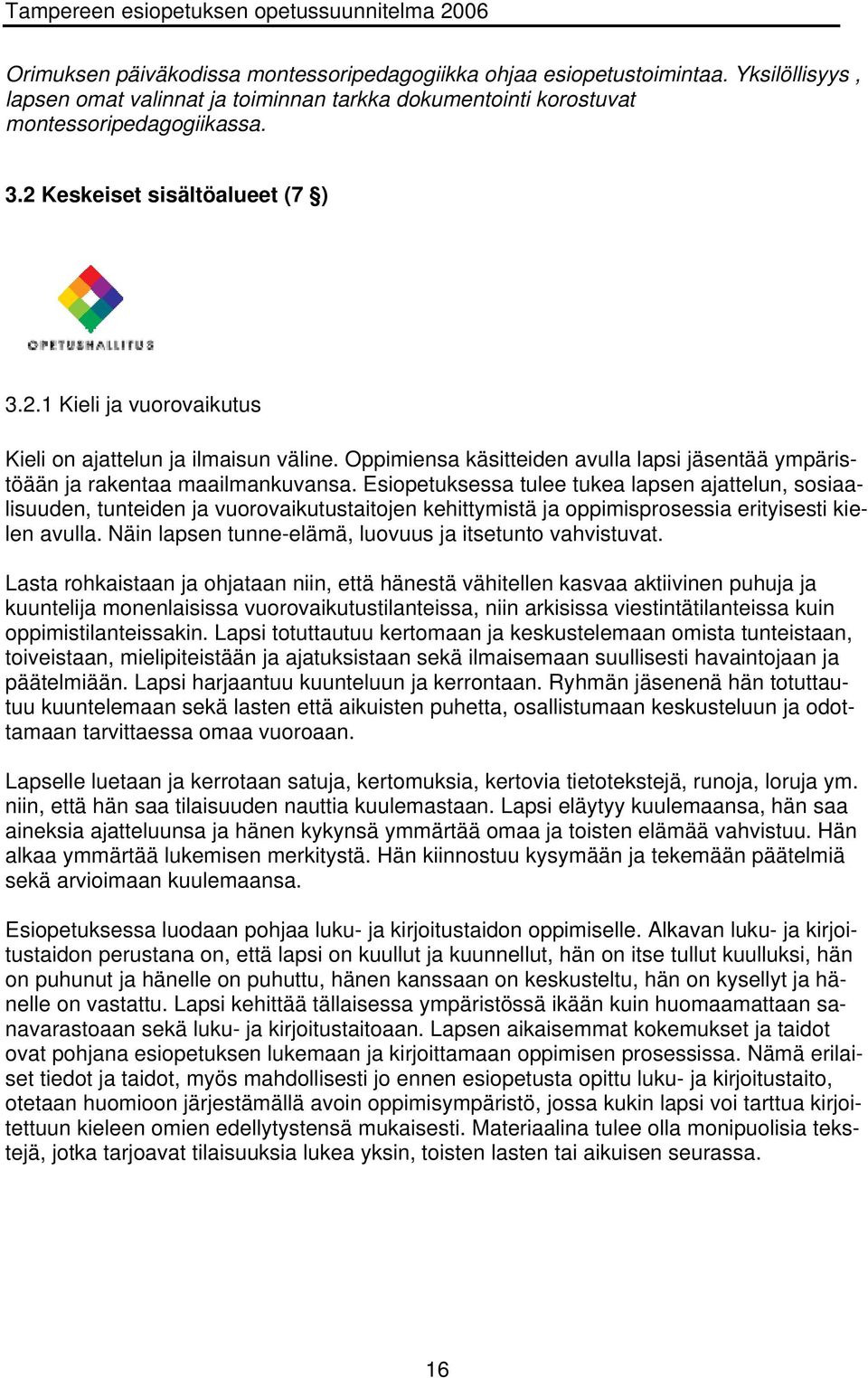 Esiopetuksessa tulee tukea lapsen ajattelun, sosiaalisuuden, tunteiden ja vuorovaikutustaitojen kehittymistä ja oppimisprosessia erityisesti kielen avulla.