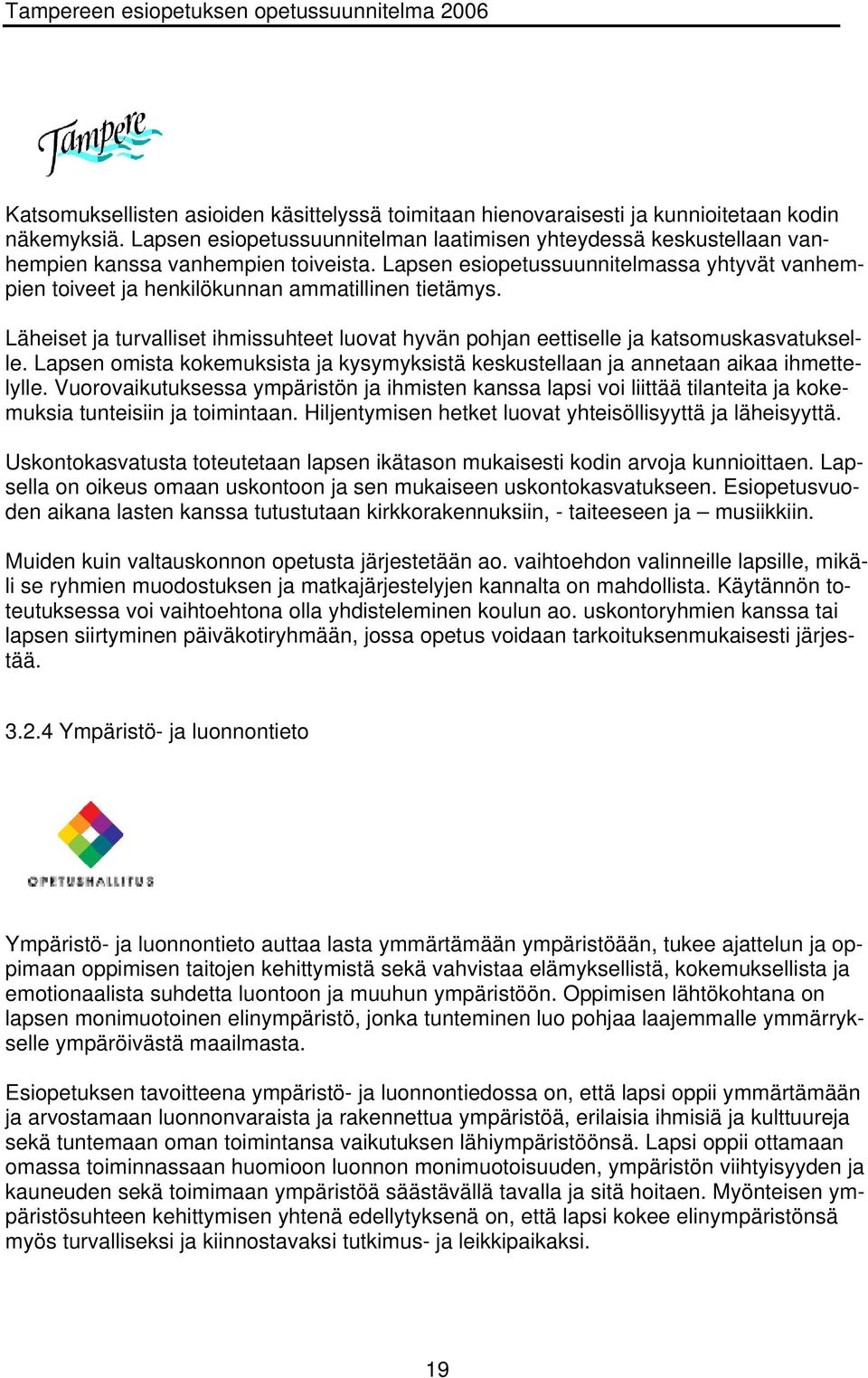 Lapsen esiopetussuunnitelmassa yhtyvät vanhempien toiveet ja henkilökunnan ammatillinen tietämys. Läheiset ja turvalliset ihmissuhteet luovat hyvän pohjan eettiselle ja katsomuskasvatukselle.