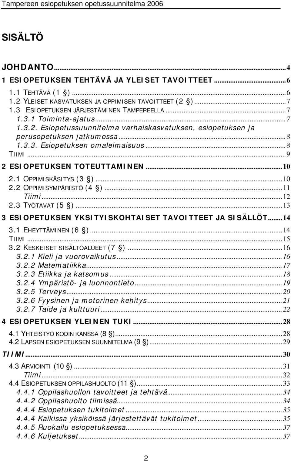 1 OPPIMISKÄSITYS (3 )...10 2.2 OPPIMISYMPÄRISTÖ (4 )...11 Tiimi...12 2.3 TYÖTAVAT (5 )...13 3 ESIOPETUKSEN YKSITYISKOHTAISET TAVOITTEET JA SISÄLLÖT...14 3.1 EHEYTTÄMINEN (6 )...14 TIIMI...15 3.