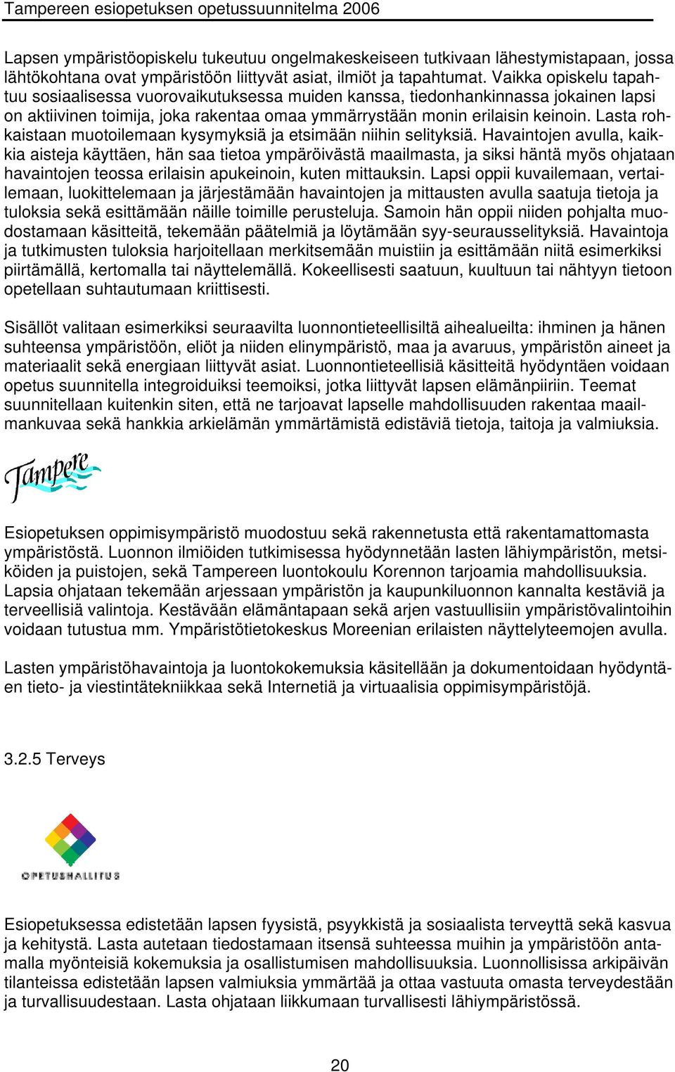 Lasta rohkaistaan muotoilemaan kysymyksiä ja etsimään niihin selityksiä.