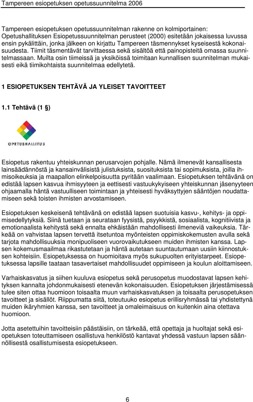 Muilta osin tiimeissä ja yksiköissä toimitaan kunnallisen suunnitelman mukaisesti eikä tiimikohtaista suunnitelmaa edellytetä. 1 ESIOPETUKSEN TEHTÄVÄ JA YLEISET TAVOITTEET 1.