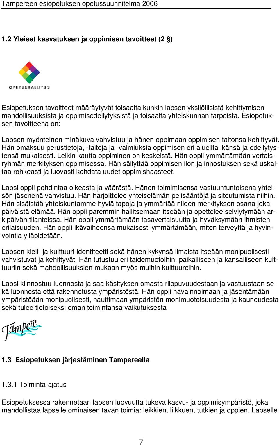 Hän omaksuu perustietoja, -taitoja ja -valmiuksia oppimisen eri alueilta ikänsä ja edellytystensä mukaisesti. Leikin kautta oppiminen on keskeistä.