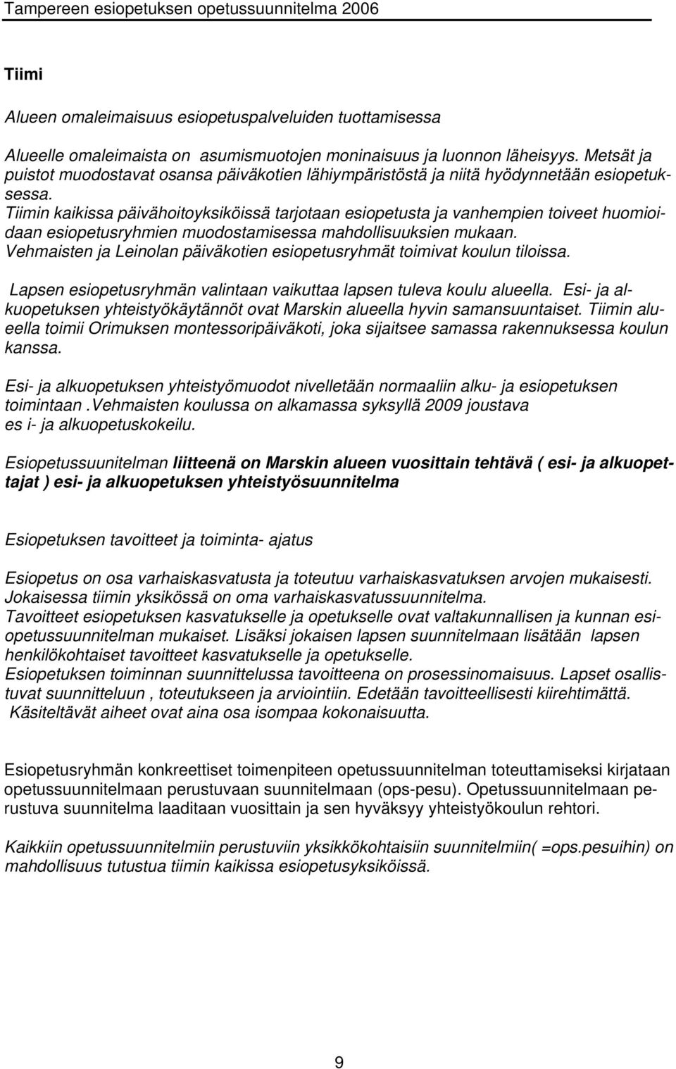 Tiimin kaikissa päivähoitoyksiköissä tarjotaan esiopetusta ja vanhempien toiveet huomioidaan esiopetusryhmien muodostamisessa mahdollisuuksien mukaan.