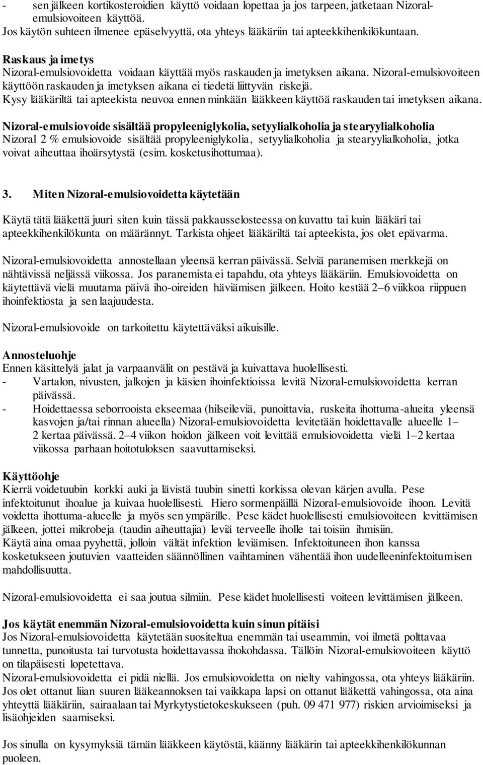 Nizoral-emulsiovoiteen käyttöön raskauden ja imetyksen aikana ei tiedetä liittyvän riskejä. Kysy lääkäriltä tai apteekista neuvoa ennen minkään lääkkeen käyttöä raskauden tai imetyksen aikana.